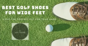Best Golf Shoes for Wide Feet: Comfort and Performance