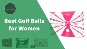 Best Golf Balls for Women: Top Picks for Every Golfer 2024
