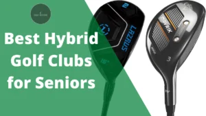 Best Hybrid Golf Clubs for Seniors: Enhance Your Game 2024