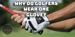 Why Do Golfers Wear One Glove? Understand Practice 2024